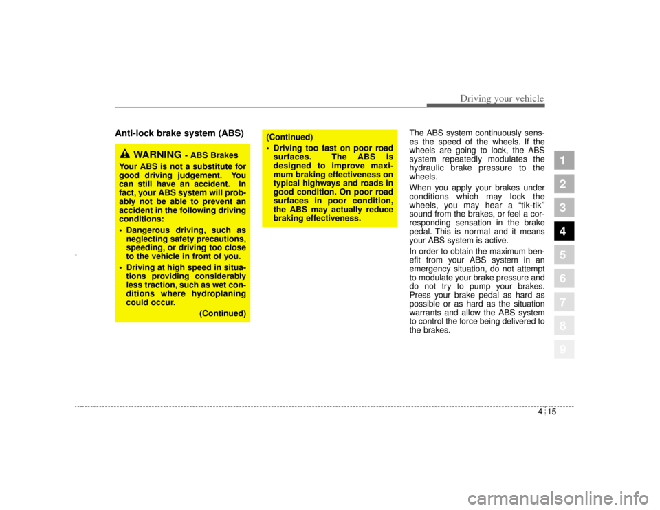 KIA Amanti 2004 1.G Owners Manual 415
1
2
3
4
5
6
7
8
9
Driving your vehicle
Anti-lock brake system (ABS)
The ABS system continuously sens-
es the speed of the wheels. If the
wheels are going to lock, the ABS
system repeatedly modulat