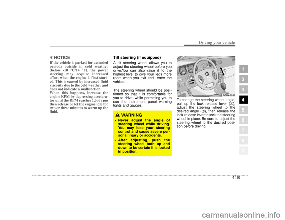 KIA Amanti 2004 1.G Owners Manual 419
1
2
3
4
5
6
7
8
9
Driving your vehicle
✽ ✽ 
NOTICEIf the vehicle is parked for extended
periods outside in cold weather
(below -10 °C/14 °F), the power
steering may require increased
effort 