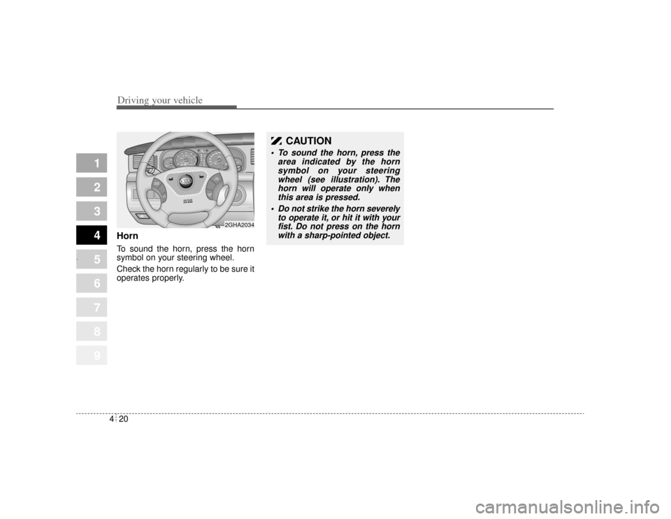 KIA Opirus 2004 1.G Owners Manual Driving your vehicle20
4
1
2
3
4
5
6
7
8
9
HornTo sound the horn, press the horn
symbol on your steering wheel.
Check the horn regularly to be sure it
operates properly.
CAUTION
To sound the horn, p KIA Opirus 2004 1.G Owners Manual Driving your vehicle20
4
1
2
3
4
5
6
7
8
9
HornTo sound the horn, press the horn
symbol on your steering wheel.
Check the horn regularly to be sure it
operates properly.
CAUTION
To sound the horn, p