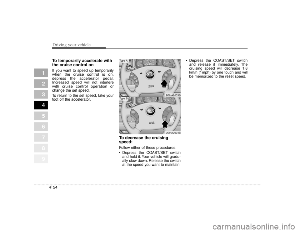 KIA Opirus 2004 1.G Owners Manual Driving your vehicle24
4
1
2
3
4
5
6
7
8
9
To temporarily accelerate with
the cruise control onIf you want to speed up temporarily
when the cruise control is on,
depress the accelerator pedal.
Increas KIA Opirus 2004 1.G Owners Manual Driving your vehicle24
4
1
2
3
4
5
6
7
8
9
To temporarily accelerate with
the cruise control onIf you want to speed up temporarily
when the cruise control is on,
depress the accelerator pedal.
Increas
