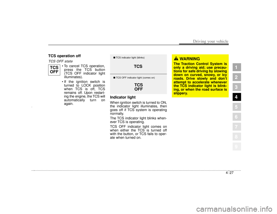 KIA Opirus 2004 1.G Owners Manual 427
1
2
3
4
5
6
7
8
9
Driving your vehicle
TCS operation offTCS OFF state
To cancel TCS operation,press the TCS button
(TCS OFF indicator light
illuminates).
If the ignition switch is turned to LO KIA Opirus 2004 1.G Owners Manual 427
1
2
3
4
5
6
7
8
9
Driving your vehicle
TCS operation offTCS OFF state
To cancel TCS operation,press the TCS button
(TCS OFF indicator light
illuminates).
If the ignition switch is turned to LO
