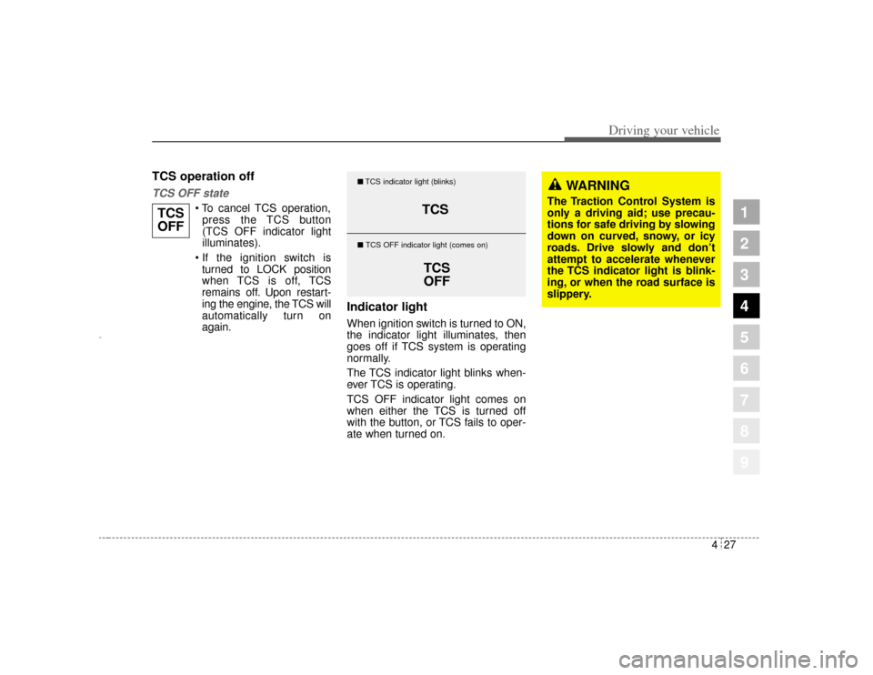 KIA Amanti 2004 1.G Owners Manual 427
1
2
3
4
5
6
7
8
9
Driving your vehicle
TCS operation offTCS OFF state
 To cancel TCS operation,press the TCS button
(TCS OFF indicator light
illuminates).
 If the ignition switch is turned to LO