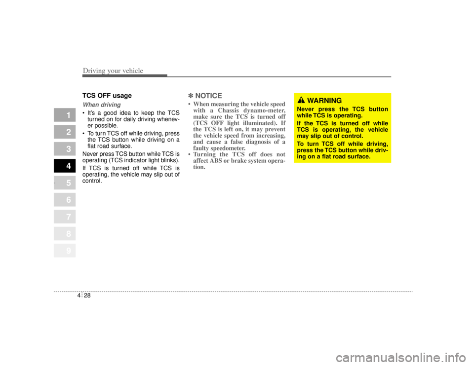 KIA Opirus 2004 1.G Owners Manual Driving your vehicle28
4
1
2
3
4
5
6
7
8
9
TCS OFF usageWhen driving It’s a good idea to keep the TCS
turned on for daily driving whenev-
er possible.
 To turn TCS off while driving, press the TCS