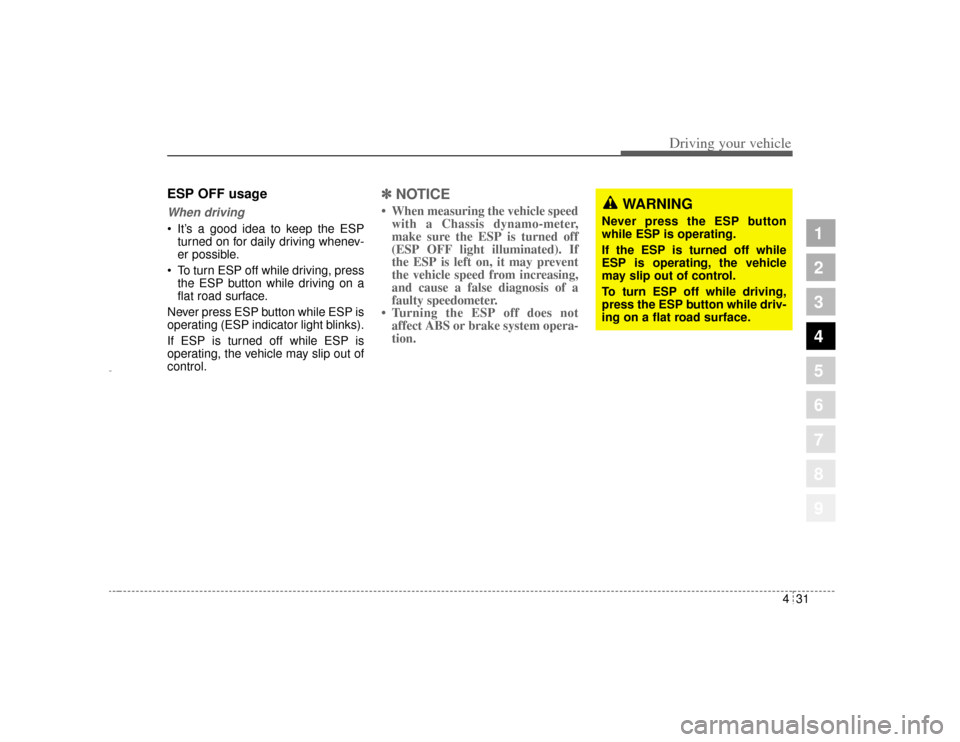 KIA Opirus 2004 1.G Owners Manual 431
1
2
3
4
5
6
7
8
9
Driving your vehicle
ESP OFF usageWhen driving It’s a good idea to keep the ESPturned on for daily driving whenev-
er possible.
 To turn ESP off while driving, press the ESP 