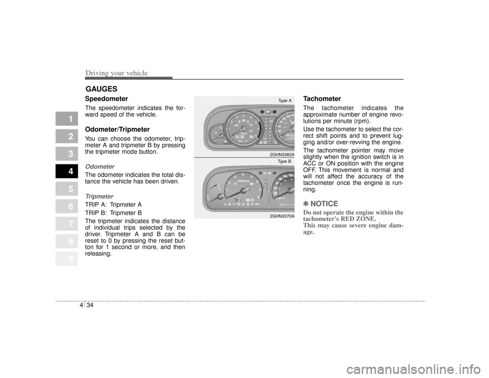 KIA Amanti 2004 1.G Owners Manual Driving your vehicle34
4
1
2
3
4
5
6
7
8
9
Speedometer  The speedometer indicates the for-
ward speed of the vehicle.Odometer/TripmeterYou can choose the odometer, trip-
meter A and tripmeter B by pre