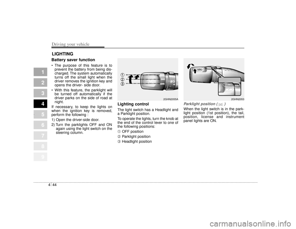 KIA Amanti 2004 1.G Owners Manual Driving your vehicle44
4
1
2
3
4
5
6
7
8
9
Battery saver function    The purpose of this feature is to
prevent the battery from being dis-
charged. The system automatically
turns off the small light 