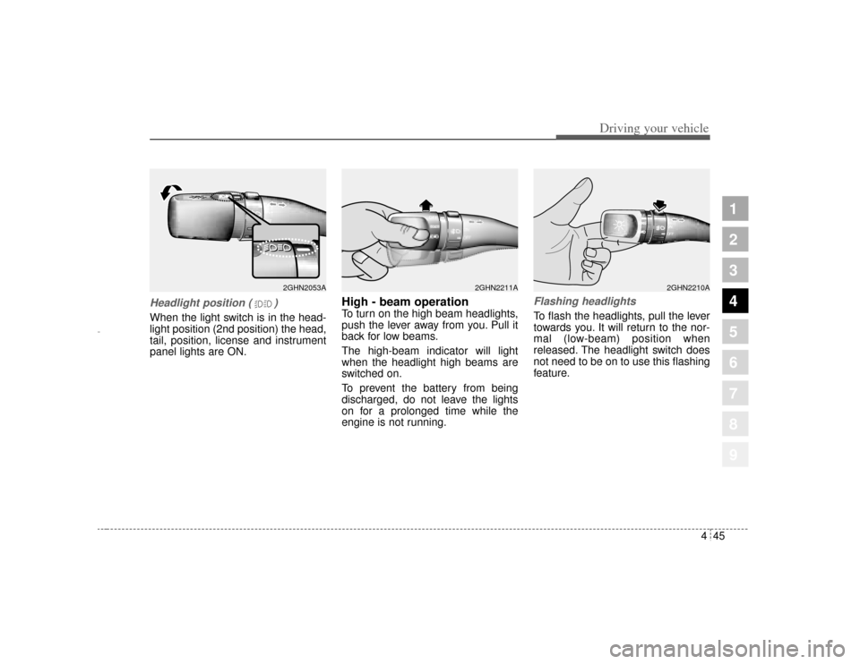 KIA Amanti 2004 1.G Owners Manual 445
1
2
3
4
5
6
7
8
9
Driving your vehicle
Headlight position ( )When the light switch is in the head-
light position (2nd position) the head,
tail, position, license and instrument
panel lights are O