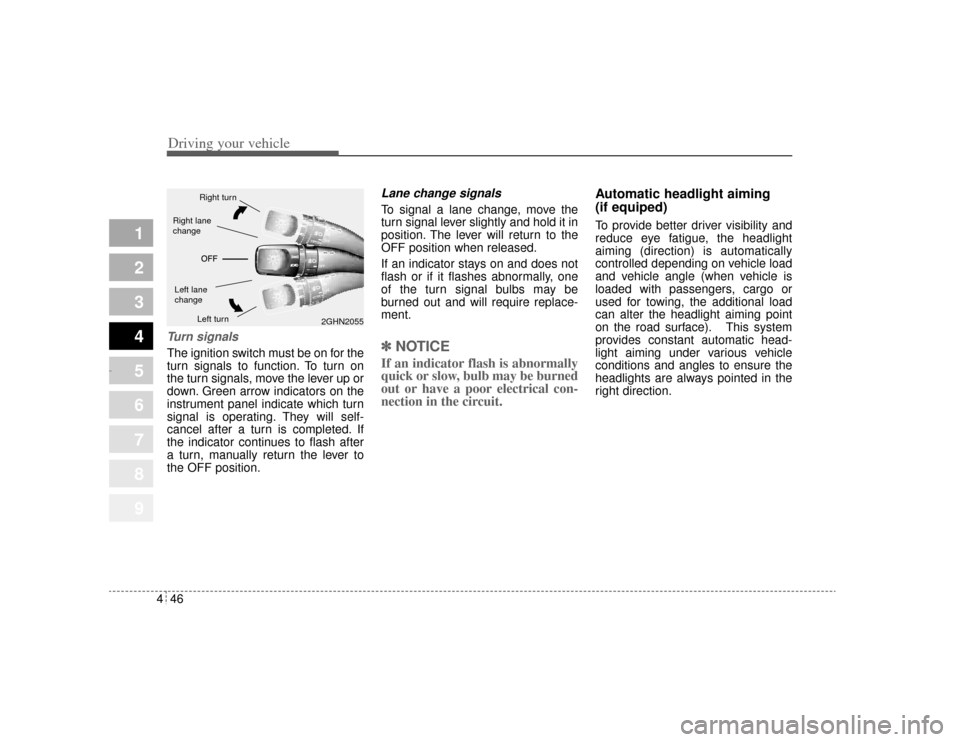 KIA Opirus 2004 1.G Owners Manual Driving your vehicle46
4
1
2
3
4
5
6
7
8
9
Turn signalsThe ignition switch must be on for the
turn signals to function. To turn on
the turn signals, move the lever up or
down. Green arrow indicators o KIA Opirus 2004 1.G Owners Manual Driving your vehicle46
4
1
2
3
4
5
6
7
8
9
Turn signalsThe ignition switch must be on for the
turn signals to function. To turn on
the turn signals, move the lever up or
down. Green arrow indicators o