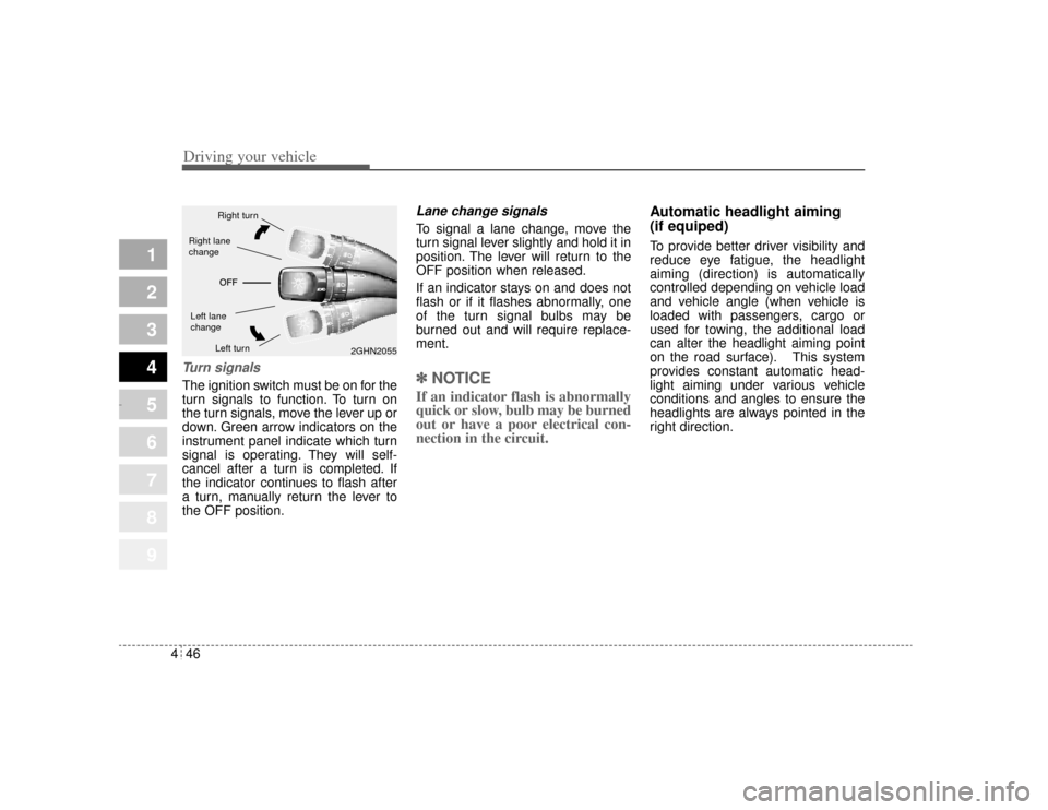 KIA Amanti 2004 1.G Owners Manual Driving your vehicle46
4
1
2
3
4
5
6
7
8
9
Turn signalsThe ignition switch must be on for the
turn signals to function. To turn on
the turn signals, move the lever up or
down. Green arrow indicators o