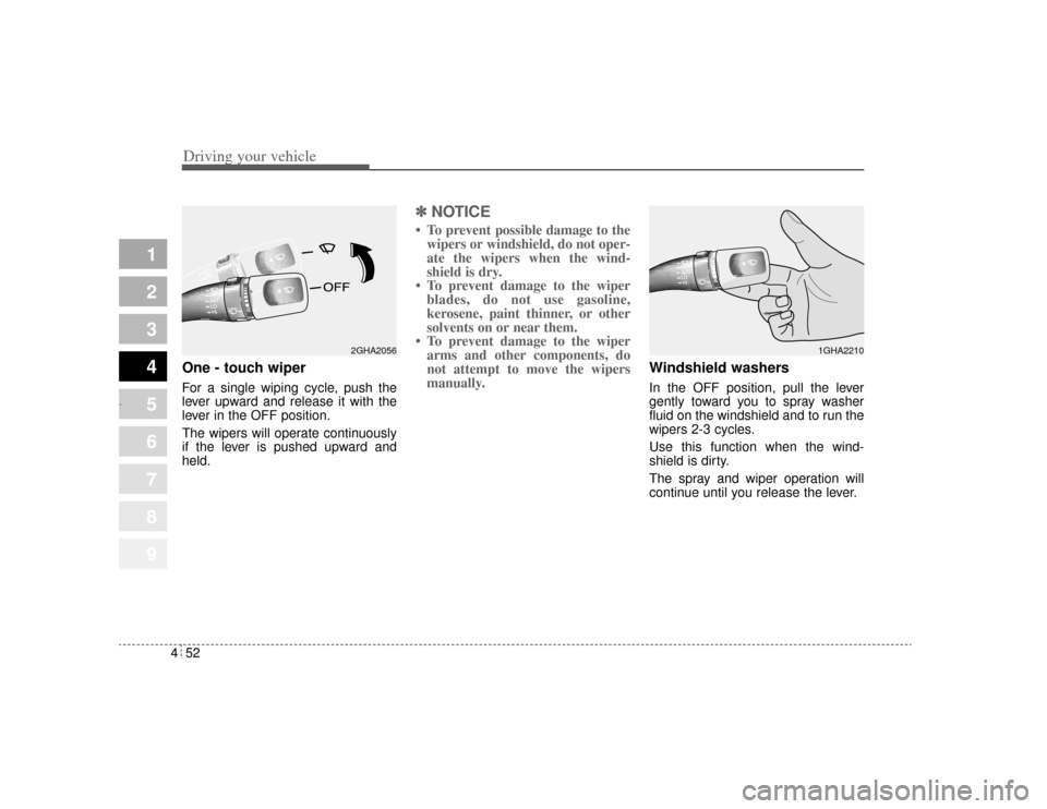 KIA Amanti 2004 1.G Owners Manual Driving your vehicle52
4
1
2
3
4
5
6
7
8
9
One - touch wiper  For a single wiping cycle, push the
lever upward and release it with the
lever in the OFF position.
The wipers will operate continuously
i