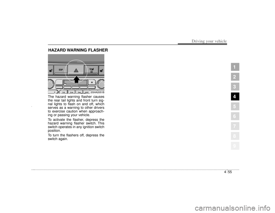 KIA Opirus 2004 1.G Owners Guide 455
1
2
3
4
5
6
7
8
9
Driving your vehicle
The hazard warning flasher causes
the rear tail lights and front turn sig-
nal lights to flash on and off, which
serves as a warning to other drivers
to exer