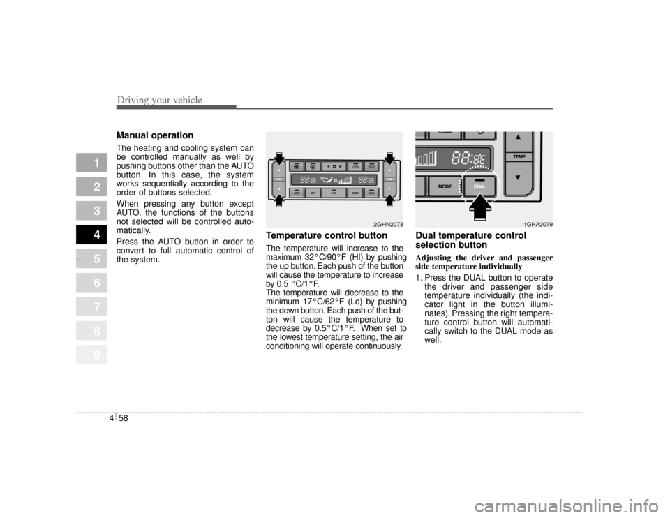 KIA Amanti 2004 1.G Owners Manual Driving your vehicle58
4
1
2
3
4
5
6
7
8
9
Manual operation  The heating and cooling system can
be controlled manually as well by
pushing buttons other than the AUTO
button. In this case, the system
w