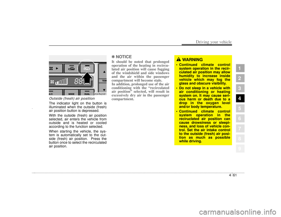 KIA Amanti 2004 1.G Owners Manual 461
1
2
3
4
5
6
7
8
9
Driving your vehicle
Outside (fresh) air positionThe indicator light on the button is
illuminated when the outside (fresh)
air position button is depressed.
With the outside (fre