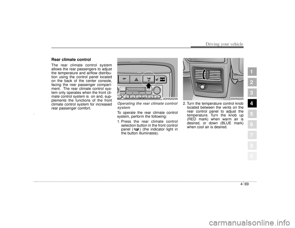 KIA Amanti 2004 1.G Owners Manual 469
1
2
3
4
5
6
7
8
9
Driving your vehicle
Rear climate control The rear climate control system
allows the rear passengers to adjust
the temperature and airflow distribu-
tion using the control panel 