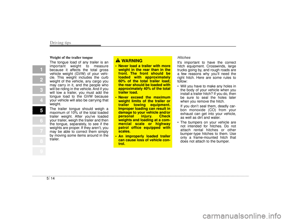 KIA Amanti 2004 1.G Owners Manual Driving tips14
5
1
2
3
4
5
6
7
8
9
Weight of the trailer tongue
The tongue load of any trailer is an
important weight to measure
because it affects the total gross
vehicle weight (GVW) of your vehi-
c