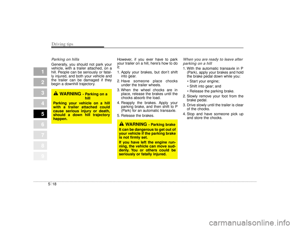 KIA Amanti 2004 1.G User Guide Driving tips18
5
1
2
3
4
5
6
7
8
9
Parking on hills Generally, you should not park your
vehicle, with a trailer attached, on a
hill. People can be seriously or fatal-
ly injured, and both your vehicle