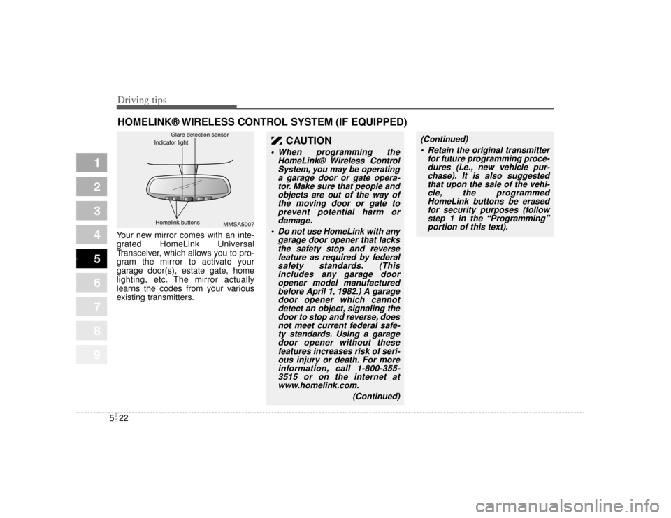 KIA Opirus 2004 1.G Owners Manual Driving tips22
5
1
2
3
4
5
6
7
8
9
HOMELINK® WIRELESS CONTROL SYSTEM (IF EQUIPPED)Your new mirror comes with an inte-
grated HomeLink Universal
Transceiver, which allows you to pro-
gram the mirror t