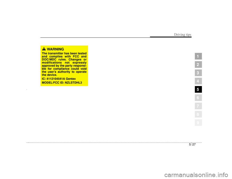 KIA Opirus 2004 1.G Owners Guide 527
Driving tips
1
2
3
4
5
6
7
8
9
WARNING
The transmitter has been tested
and complies with FCC and
DOC/MDC rules. Changes or
modifications not expressly
approved by the party responsi-
ble for compl