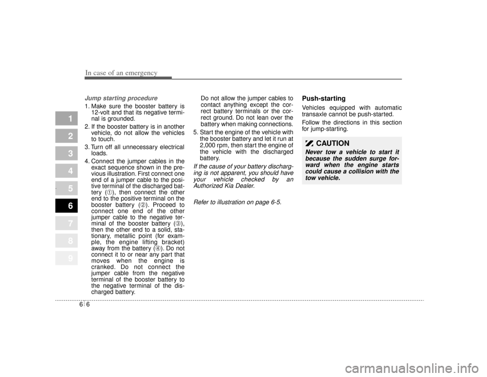 KIA Opirus 2004 1.G Owners Guide In case of an emergency66Jump starting procedure 1. Make sure the booster battery is12-volt and that its negative termi-
nal is grounded.
2. If the booster battery is in another vehicle, do not allow KIA Opirus 2004 1.G Owners Guide In case of an emergency66Jump starting procedure 1. Make sure the booster battery is12-volt and that its negative termi-
nal is grounded.
2. If the booster battery is in another vehicle, do not allow