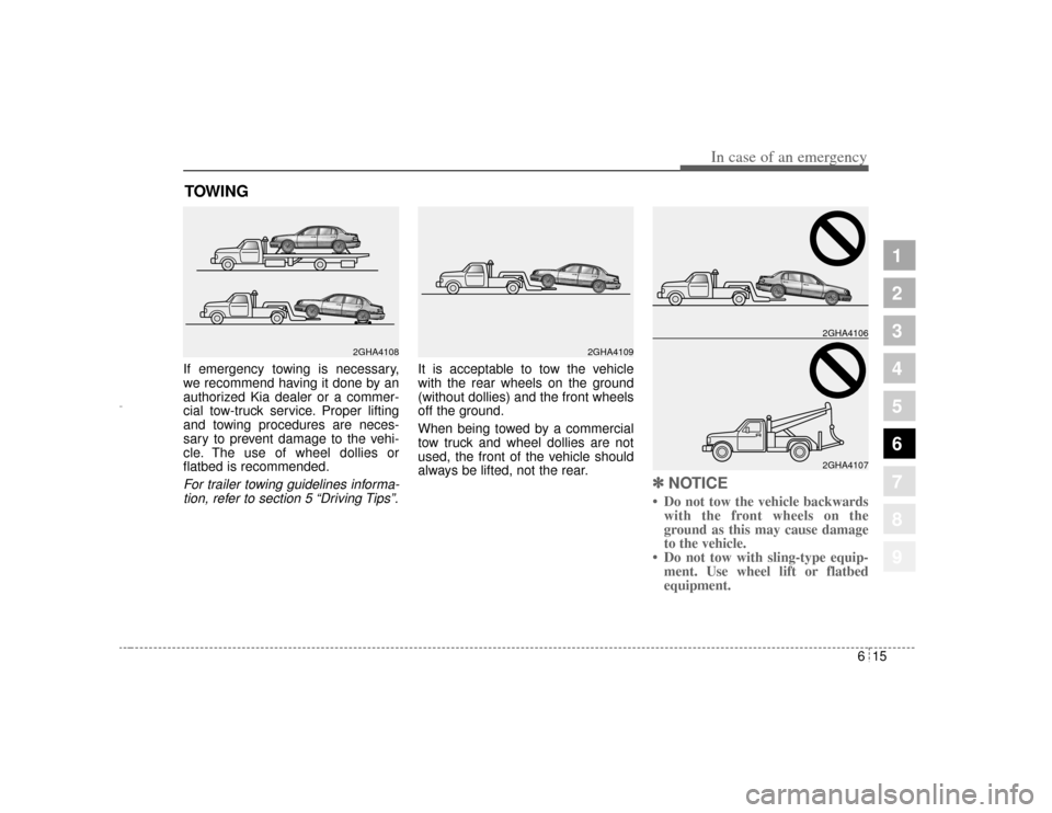 KIA Amanti 2004 1.G Owners Manual 615
In case of an emergency
1
2
3
4
5
6
7
8
9
TOWING   If emergency towing is necessary,
we recommend having it done by an
authorized Kia dealer or a commer-
cial tow-truck service. Proper lifting
and