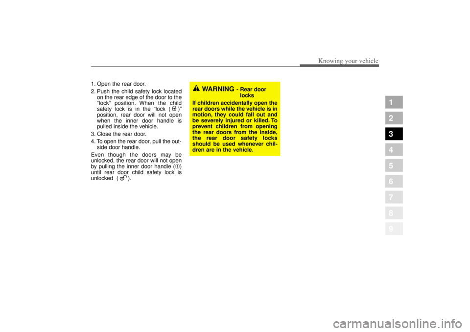 KIA Amanti 2004 1.G Owners Guide 313
1
2
3
4
5
6
7
8
9
Knowing your vehicle
1. Open the rear door.
2. Push the child safety lock locatedon the rear edge of the door to the
“lock” position. When the child
safety lock is in the “