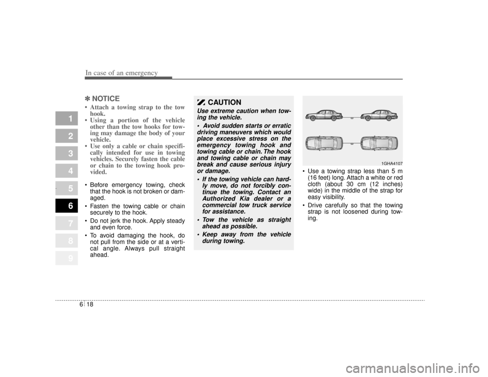 KIA Opirus 2004 1.G Owners Manual In case of an emergency18
6
1
2
3
4
5
6
7
8
9
✽ ✽
NOTICE• Attach a towing strap to the tow
hook.
• Using a portion of the vehicle other than the tow hooks for tow-
ing may damage the body of y KIA Opirus 2004 1.G Owners Manual In case of an emergency18
6
1
2
3
4
5
6
7
8
9
✽ ✽
NOTICE• Attach a towing strap to the tow
hook.
• Using a portion of the vehicle other than the tow hooks for tow-
ing may damage the body of y
