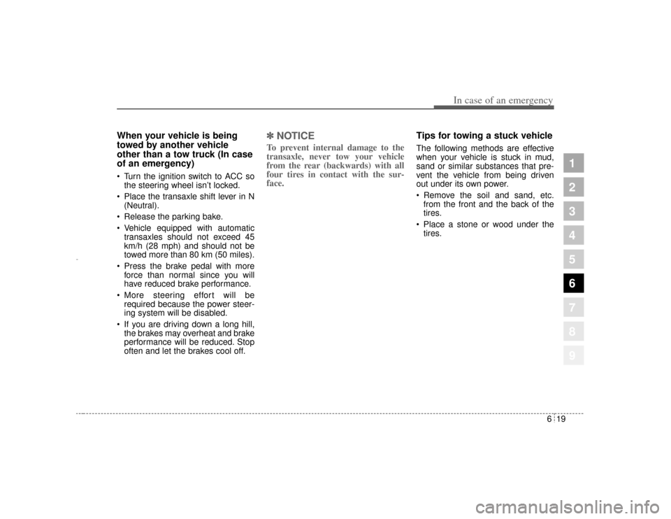 KIA Amanti 2004 1.G Owners Manual 619
In case of an emergency
1
2
3
4
5
6
7
8
9
When your vehicle is being
towed by another vehicle
other than a tow truck (In case
of an emergency)  Turn the ignition switch to ACC so
the steering whe