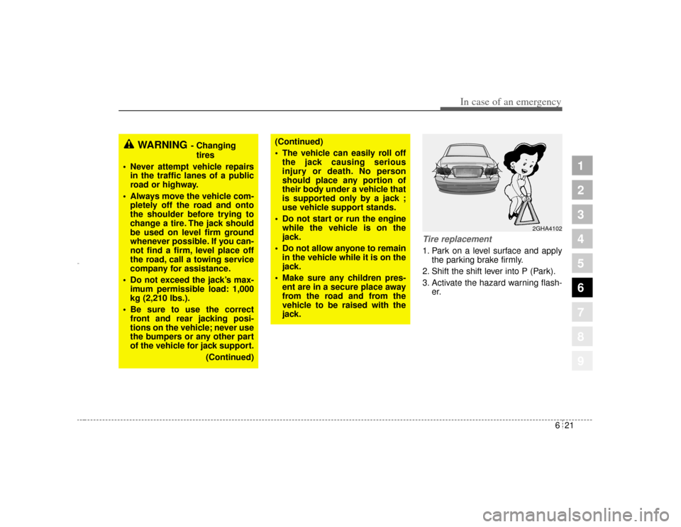 KIA Amanti 2004 1.G Owners Manual 621
In case of an emergency
1
2
3
4
5
6
7
8
9
Tire replacement 1. Park on a level surface and applythe parking brake firmly.
2. Shift the shift lever into P (Park).
3. Activate the hazard warning flas