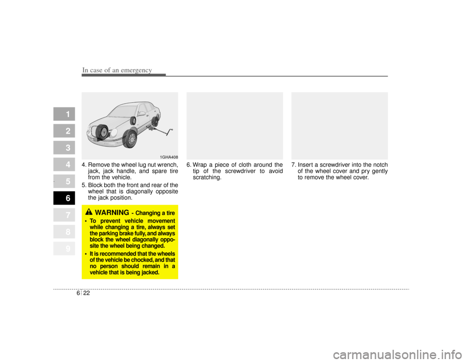 KIA Amanti 2004 1.G Owners Manual In case of an emergency22
6
1
2
3
4
5
6
7
8
9
4. Remove the wheel lug nut wrench,
jack, jack handle, and spare tire
from the vehicle.
5. Block both the front and rear of the wheel that is diagonally o