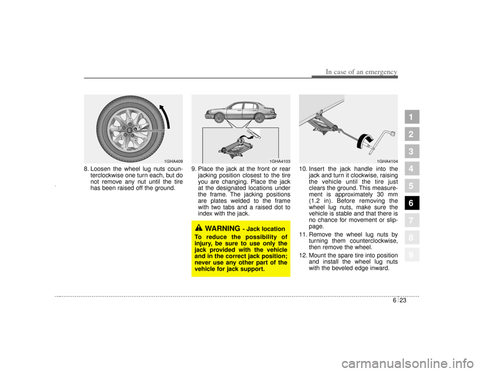 KIA Opirus 2004 1.G Owners Manual 623
In case of an emergency
1
2
3
4
5
6
7
8
9
8. Loosen the wheel lug nuts coun-terclockwise one turn each, but do
not remove any nut until the tire
has been raised off the ground. 9. Place the jack a