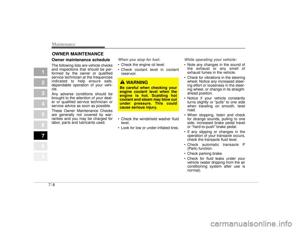 KIA Amanti 2004 1.G Owners Manual Maintenance87
1
2
3
4
5
6
7
8
9
OWNER MAINTENANCE Owner maintenance schedule The following lists are vehicle checks
and inspections that should be per-
formed by the owner or qualified
service technic