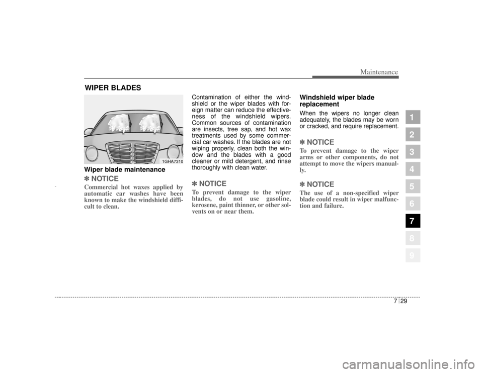KIA Amanti 2004 1.G Owners Manual 729
Maintenance
1
2
3
4
5
6
7
8
9
WIPER BLADES Wiper blade maintenance  ✽ ✽NOTICECommercial hot waxes applied by
automatic car washes have been
known to make the windshield diffi-
cult to clean.  