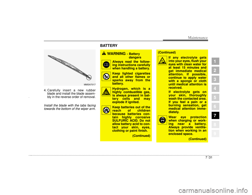 KIA Amanti 2004 1.G User Guide 731
Maintenance
1
2
3
4
5
6
7
8
9
4. Carefully insert a new rubberblade and install the blade assem-
bly in the reverse order of removal.Install the blade with the tabs facingtowards the bottom of the