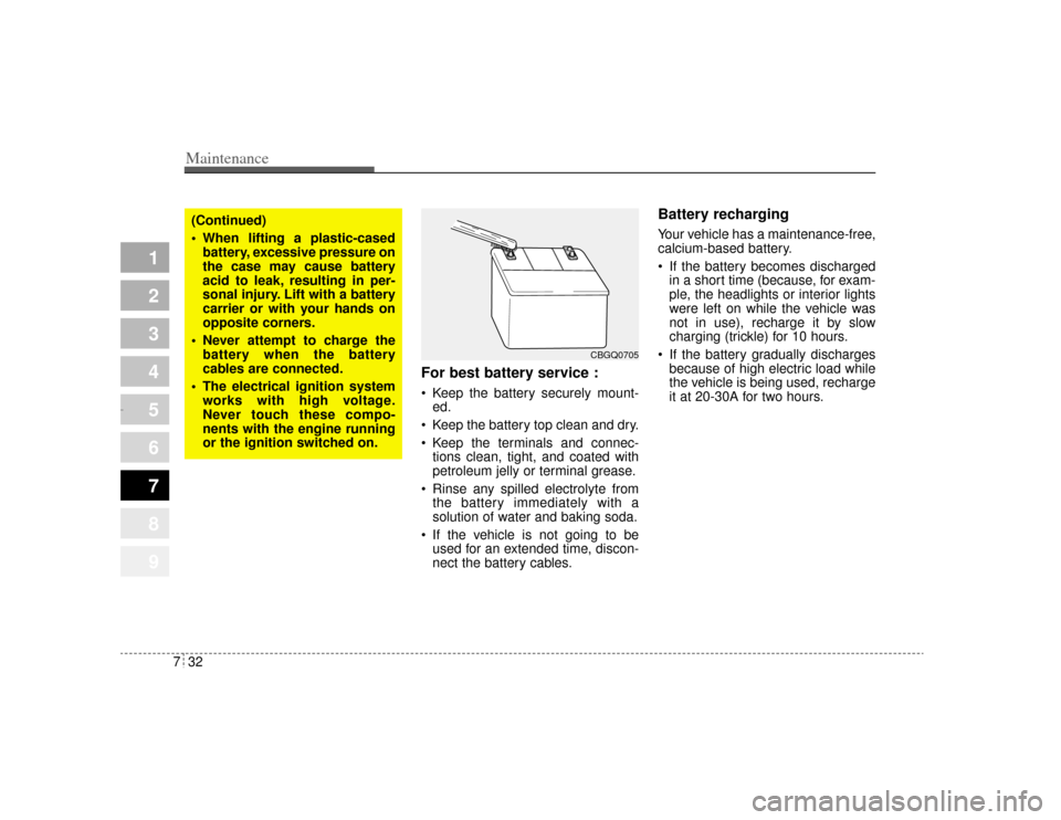 KIA Opirus 2004 1.G Owners Manual Maintenance32
7
1
2
3
4
5
6
7
8
9
For best battery service : Keep the battery securely mount-
ed.
Keep the battery top clean and dry.
Keep the terminals and connec-
tions clean, tight, and coated KIA Opirus 2004 1.G Owners Manual Maintenance32
7
1
2
3
4
5
6
7
8
9
For best battery service : Keep the battery securely mount-
ed.
Keep the battery top clean and dry.
Keep the terminals and connec-
tions clean, tight, and coated