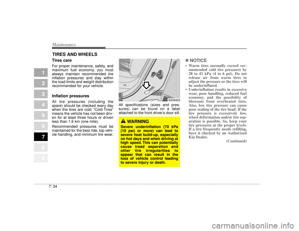KIA Amanti 2004 1.G Owners Manual Maintenance34
7
1
2
3
4
5
6
7
8
9
TIRES AND WHEELS Tires care  For proper maintenance, safety, and
maximum fuel economy, you must
always maintain recommended tire
inflation pressures and stay within
t