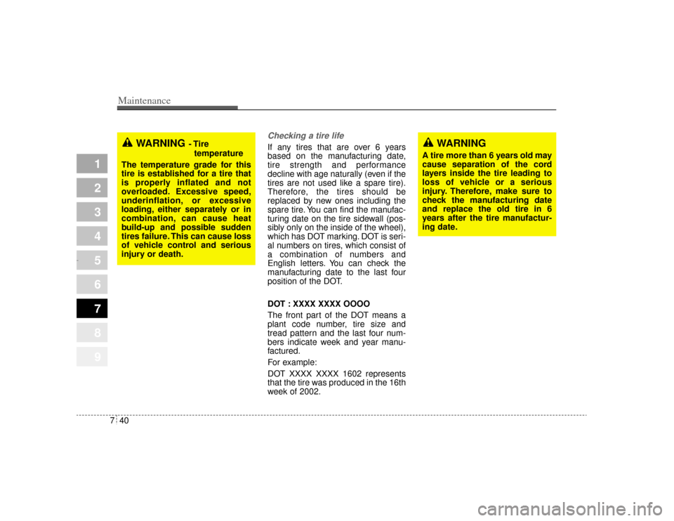 KIA Opirus 2004 1.G Owners Manual Maintenance40
7
1
2
3
4
5
6
7
8
9
Checking a tire lifeIf any tires that are over 6 years
based on the manufacturing date,
tire strength and performance
decline with age naturally (even if the
tires ar