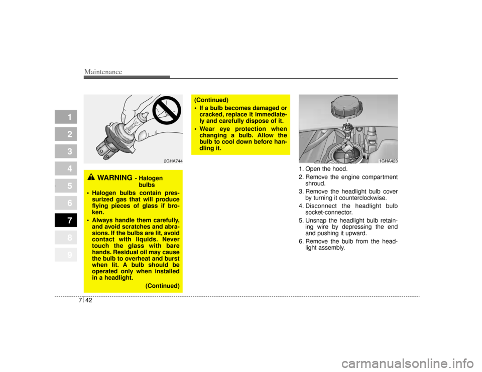 KIA Amanti 2004 1.G Owners Manual Maintenance42
7
1
2
3
4
5
6
7
8
9
1. Open the hood.
2. Remove the engine compartment
shroud.
3. Remove the headlight bulb cover by turning it counterclockwise.
4. Disconnect the headlight bulb socket-