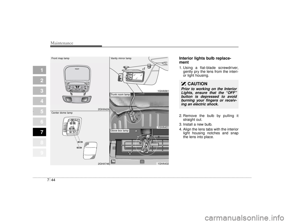 KIA Amanti 2004 1.G Owners Manual Maintenance44
7
1
2
3
4
5
6
7
8
9
Interior lights bulb replace-
ment1. Using a flat-blade screwdriver,
gently pry the lens from the interi-
or light housing.
2. Remove the bulb by pulling it straight 