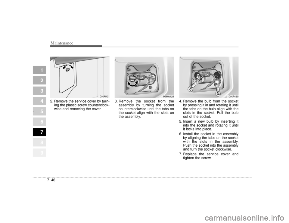 KIA Amanti 2004 1.G User Guide Maintenance46
7
1
2
3
4
5
6
7
8
9
2. Remove the service cover by turn-
ing the plastic screw counterclock-
wise and removing the cover. 3. Remove the socket from the
assembly by turning the socket
cou