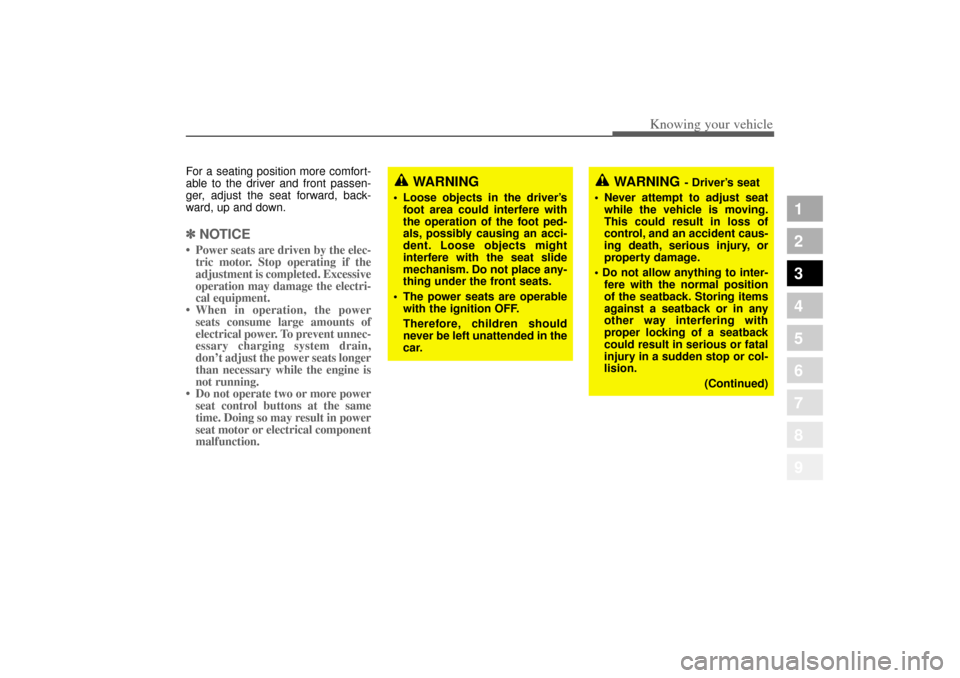 KIA Opirus 2004 1.G Owners Guide 319
1
2
3
4
5
6
7
8
9
Knowing your vehicle
WARNING
- Driver’s seat
 Never attempt to adjust seat
while the vehicle is moving.
This could result in loss of
control, and an accident caus-
ing death, 
