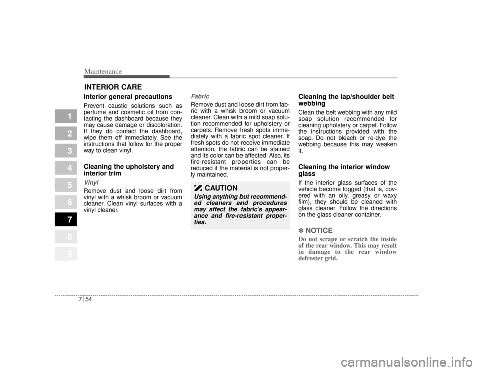 KIA Amanti 2004 1.G Owners Manual Maintenance54
7
1
2
3
4
5
6
7
8
9
INTERIOR CARE Interior general precautions Prevent caustic solutions such as
perfume and cosmetic oil from con-
tacting the dashboard because they
may cause damage or