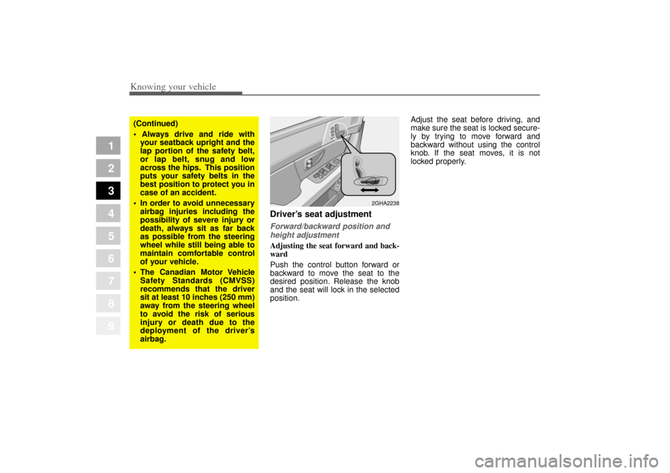 KIA Amanti 2004 1.G Owners Manual Knowing your vehicle20
3
1
2
3
4
5
6
7
8
9
Driver’ s seat adjustmentForward/backward position and
height adjustmentAdjusting the seat forward and back-
ward
Push the control button forward or
backwa