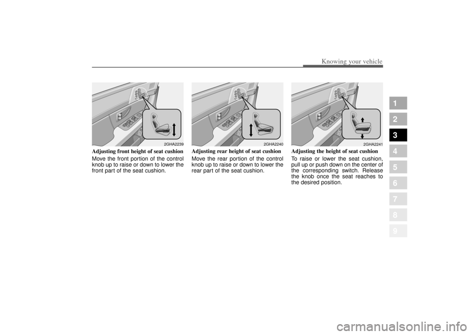 KIA Opirus 2004 1.G Owners Manual 321
1
2
3
4
5
6
7
8
9
Knowing your vehicle
Adjusting front height of seat cushion
Move the front portion of the control
knob up to raise or down to lower the
front part of the seat cushion.Adjusting r