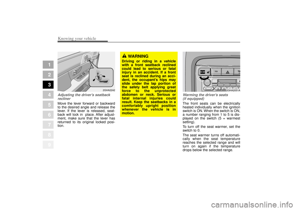 KIA Amanti 2004 1.G Owners Guide Knowing your vehicle22
3
1
2
3
4
5
6
7
8
9
Adjusting the driver ’s seatback
reclinerMove the lever forward or backward
to the desired angle and release the
lever. If the lever is released, seat-
bac