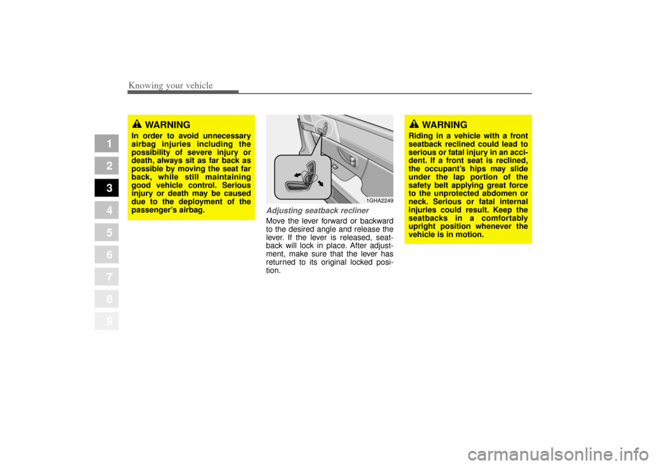 KIA Amanti 2004 1.G Owners Manual Knowing your vehicle26
3
1
2
3
4
5
6
7
8
9
Adjusting seatback reclinerMove the lever forward or backward
to the desired angle and release the
lever. If the lever is released, seat-
back will lock in p