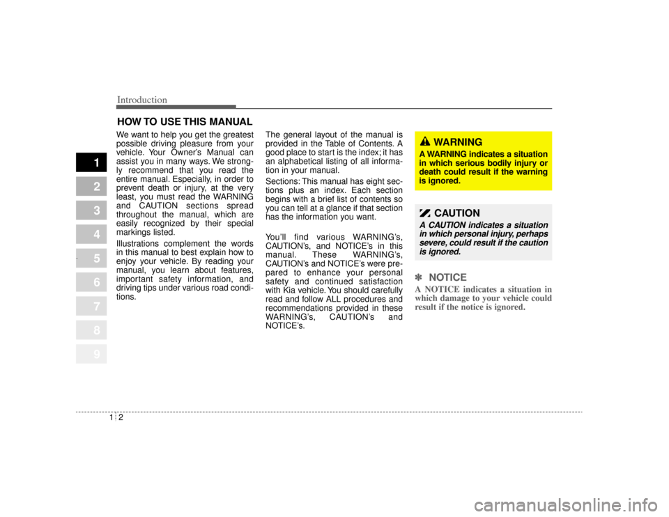 KIA Opirus 2004 1.G Owners Manual Introduction21
1
2
3
4
5
6
7
8
9
We want to help you get the greatest
possible driving pleasure from your
vehicle. Your Owner’s Manual can
assist you in many ways. We strong-
ly recommend that you r