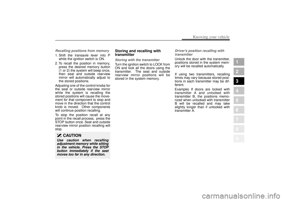 KIA Amanti 2004 1.G Service Manual 335
1
2
3
4
5
6
7
8
9
Knowing your vehicle
Recalling positions from memory1. Shift the transaxle lever into Pwhile the ignition switch is ON.
2. To recall the position in memory, press the desired mem