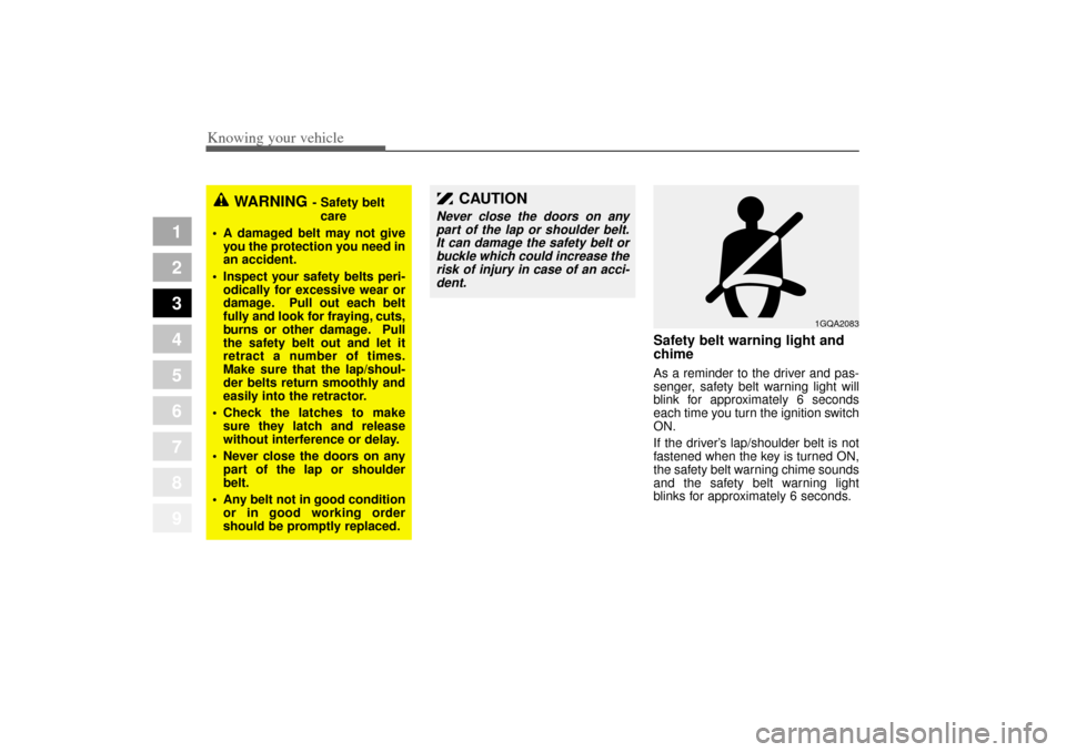 KIA Opirus 2004 1.G Owners Manual Knowing your vehicle42
3
1
2
3
4
5
6
7
8
9
WARNING
- Safety belt
care
 A damaged belt may not give
you the protection you need in
an accident.
 Inspect your safety belts peri-
odically for excessive