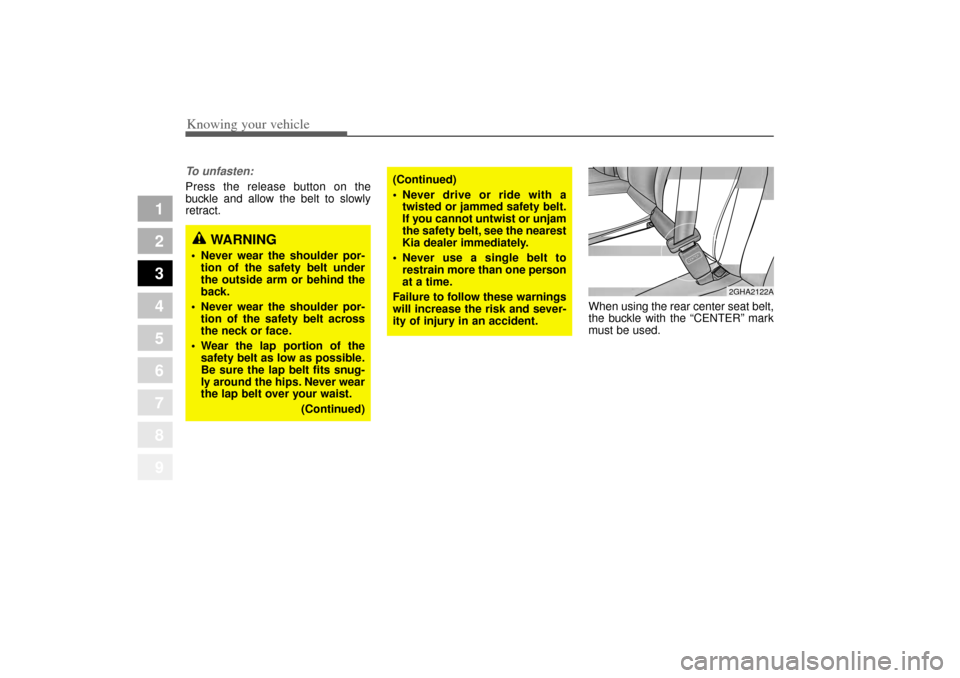 KIA Amanti 2004 1.G Owners Guide Knowing your vehicle46
3
1
2
3
4
5
6
7
8
9
To unfasten:Press the release button on the
buckle and allow the belt to slowly
retract.
When using the rear center seat belt,
the buckle with the “CENTER�