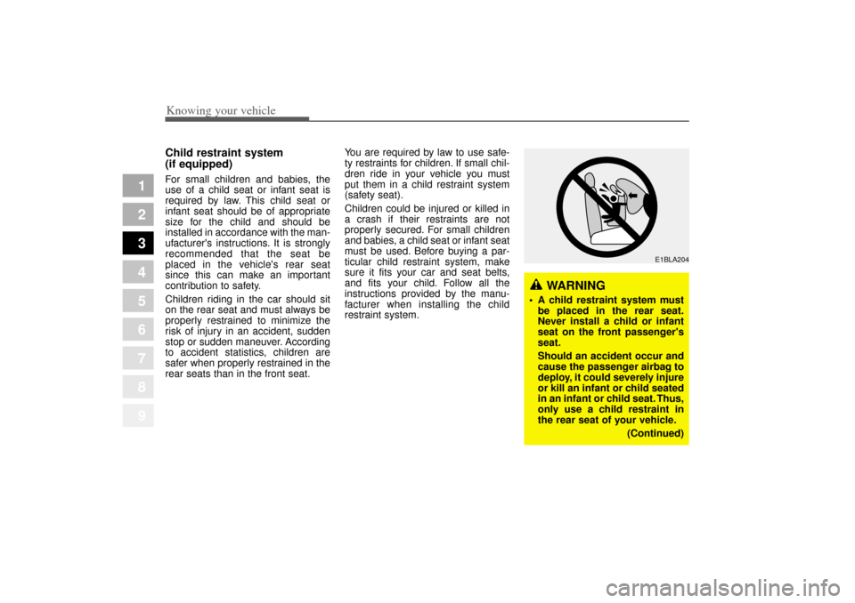 KIA Amanti 2004 1.G Owners Manual Knowing your vehicle50
3
1
2
3
4
5
6
7
8
9
Child restraint system 
(if equipped)For small children and babies, the
use of a child seat or infant seat is
required by law. This child seat or
infant seat